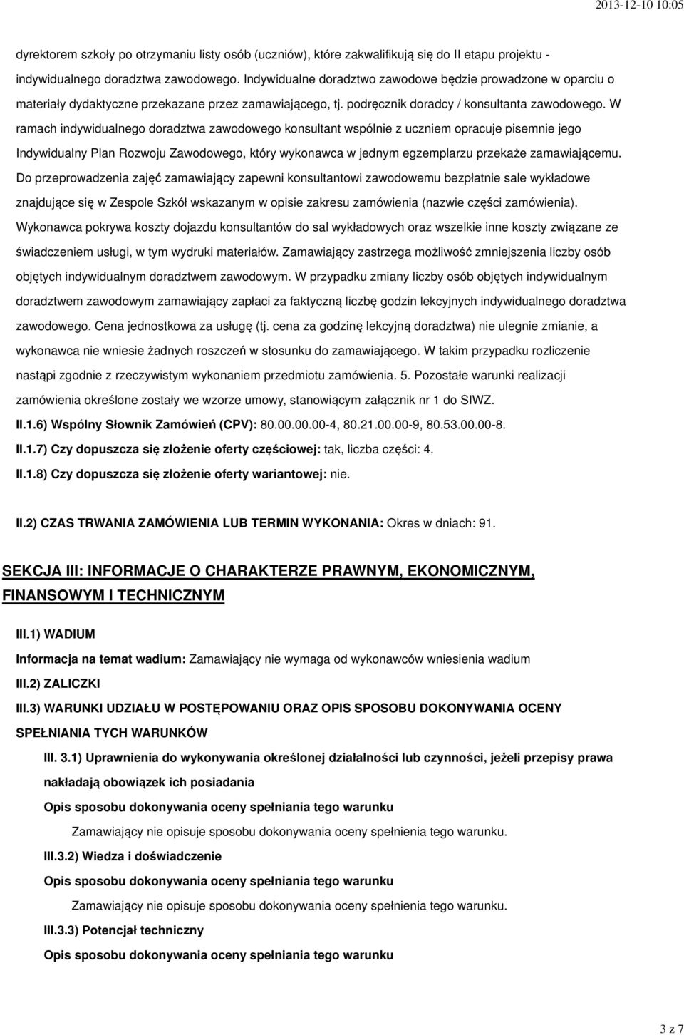 W ramach indywidualnego doradztwa zawodowego konsultant wspólnie z uczniem opracuje pisemnie jego Indywidualny Plan Rozwoju Zawodowego, który wykonawca w jednym egzemplarzu przekaże zamawiającemu.