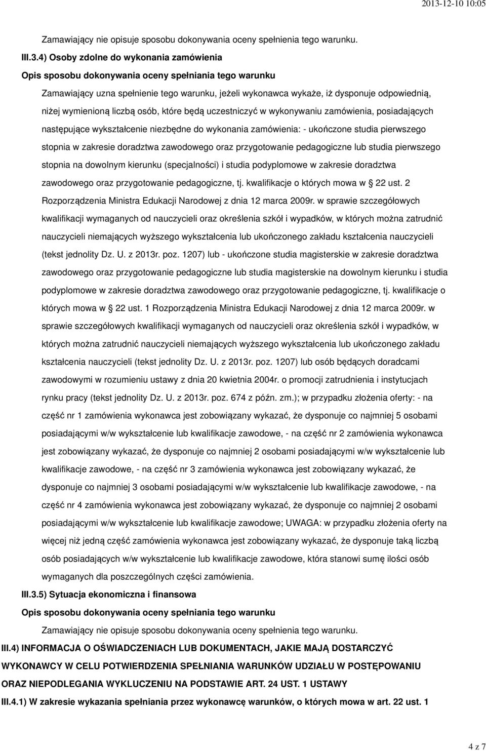 wykonywaniu zamówienia, posiadających następujące wykształcenie niezbędne do wykonania zamówienia: - ukończone studia pierwszego stopnia w zakresie doradztwa zawodowego oraz przygotowanie