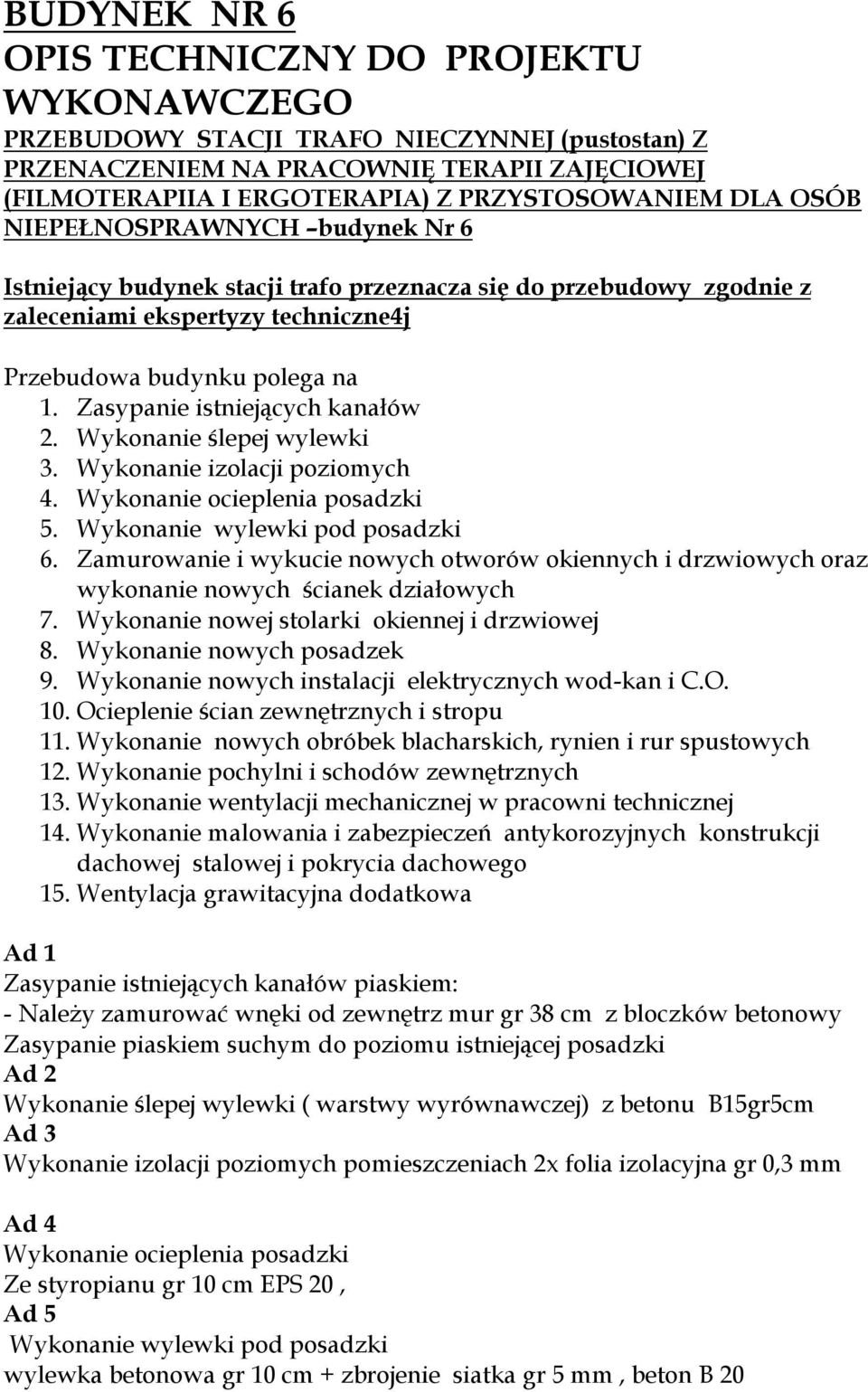 Zasypanie istniejących kanałów 2. Wykonanie ślepej wylewki 3. Wykonanie izolacji poziomych 4. Wykonanie ocieplenia posadzki 5. Wykonanie wylewki pod posadzki 6.