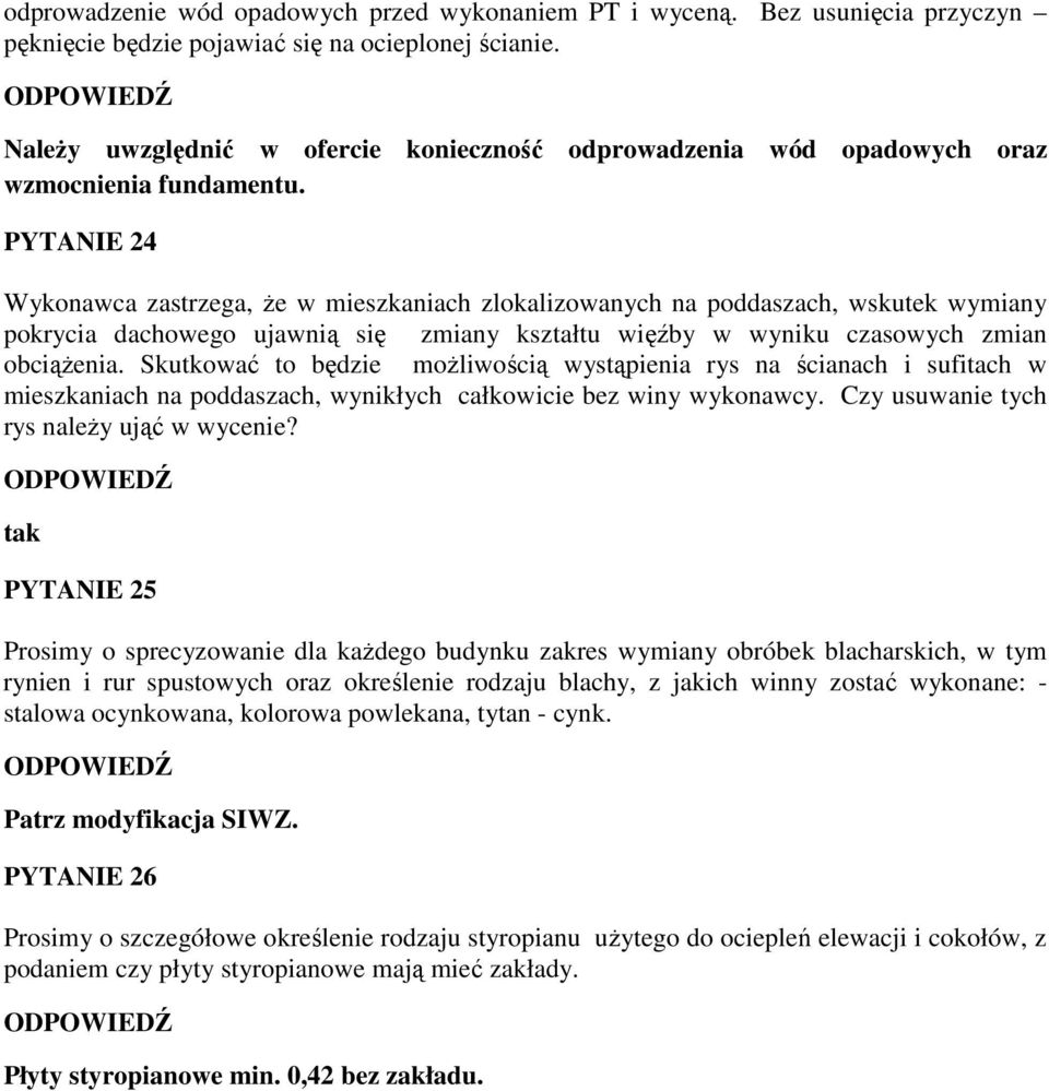 PYTANIE 24 Wykonawca zastrzega, Ŝe w mieszkaniach zlokalizowanych na poddaszach, wskutek wymiany pokrycia dachowego ujawnią się zmiany kształtu więźby w wyniku czasowych zmian obciąŝenia.