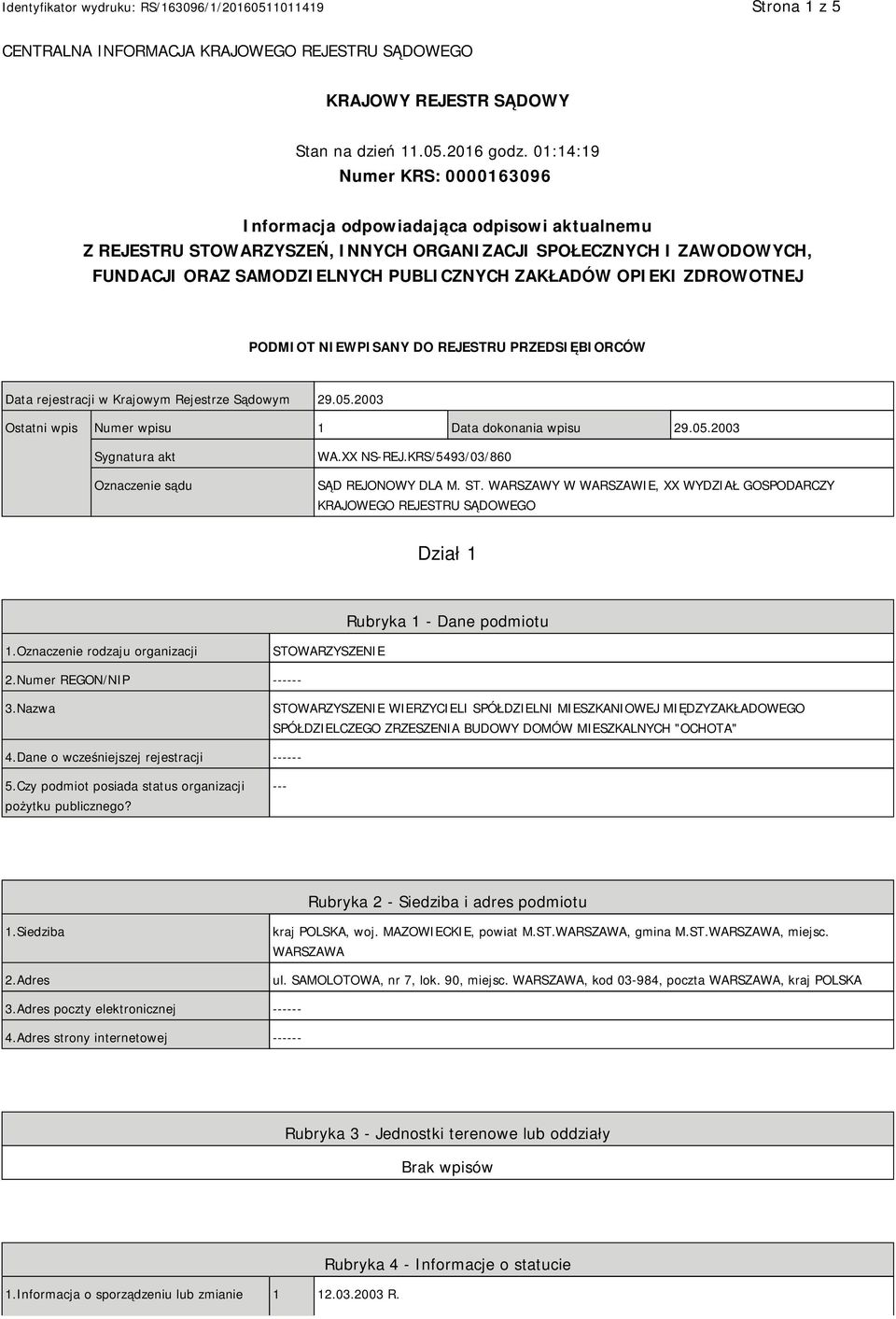 OPIEKI ZDROWOTNEJ PODMIOT NIEWPISANY DO REJESTRU PRZEDSIĘBIORCÓW Data rejestracji w Krajowym Rejestrze Sądowym 29.05.2003 Ostatni wpis Numer wpisu 1 Data dokonania wpisu 29.05.2003 Sygnatura akt Oznaczenie sądu WA.