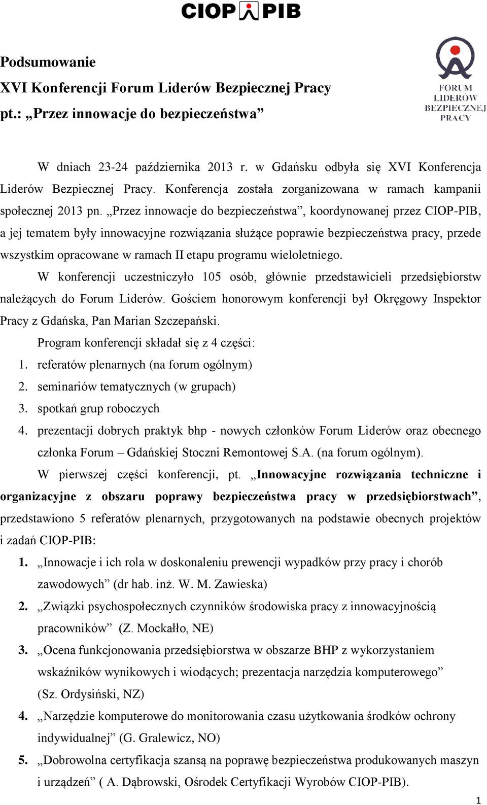 Przez innowacje do bezpieczeństwa, koordynowanej przez CIOP-PIB, a jej tematem były innowacyjne rozwiązania służące poprawie bezpieczeństwa pracy, przede wszystkim opracowane w ramach II etapu