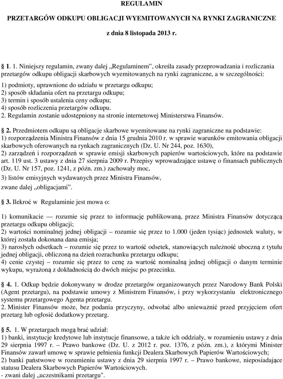 podmioty, uprawnione do udziału w przetargu odkupu; 2) sposób składania ofert na przetargu odkupu; 3) termin i sposób ustalenia ceny odkupu; 4) sposób rozliczenia przetargów odkupu. 2. Regulamin zostanie udostępniony na stronie internetowej Ministerstwa Finansów.