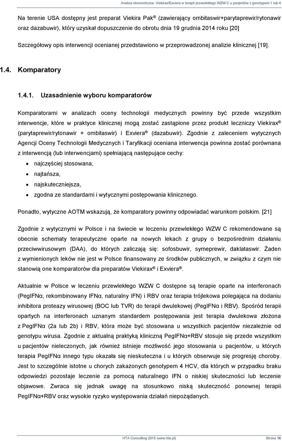 ]. 1.4. Komparatory 1.4.1. Uzasadnienie wyboru komparatorów Komparatorami w analizach oceny technologii medycznych powinny być przede wszystkim interwencje, które w praktyce klinicznej mogą zostać