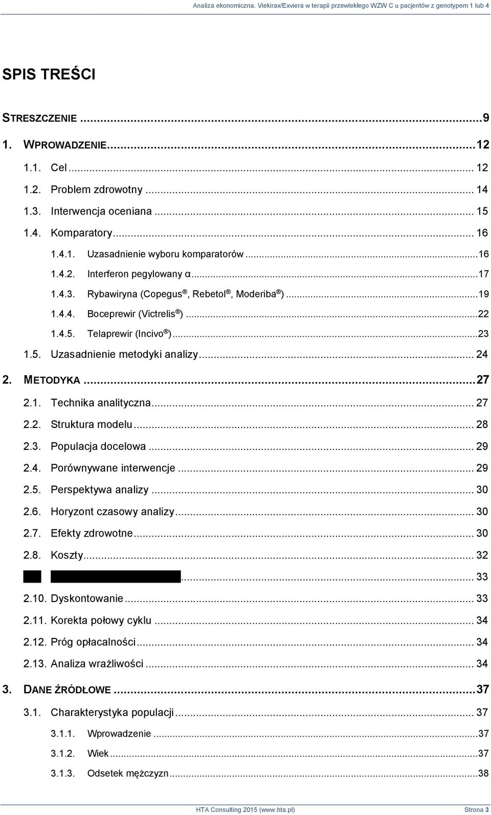 .. 27 2.2. Struktura modelu... 28 2.3. Populacja docelowa... 29 2.4. Porównywane interwencje... 29 2.5. Perspektywa analizy... 30 2.6. Horyzont czasowy analizy... 30 2.7. Efekty zdrowotne... 30 2.8. Koszty.