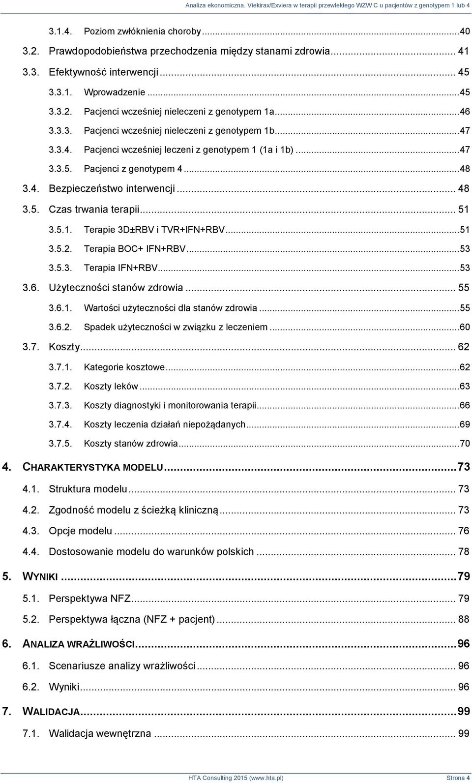 .. 48 3.5. Czas trwania terapii... 51 3.5.1. Terapie 3D±RBV i TVR+IFN+RBV... 51 3.5.2. Terapia BOC+ IFN+RBV... 53 3.5.3. Terapia IFN+RBV... 53 3.6. Użyteczności stanów zdrowia... 55 3.6.1. Wartości użyteczności dla stanów zdrowia.