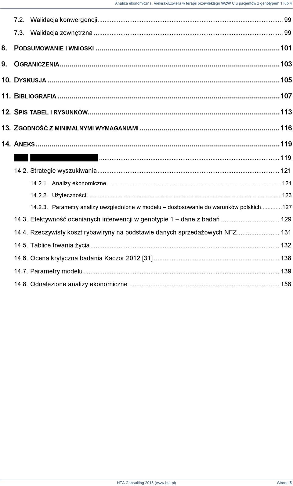 14.2.3. Parametry analizy uwzględnione w modelu dostosowanie do warunków polskich... 127 14.3. Efektywność ocenianych interwencji w genotypie 1 dane z badań... 129 14.4. Rzeczywisty koszt rybawiryny na podstawie danych sprzedażowych NFZ.