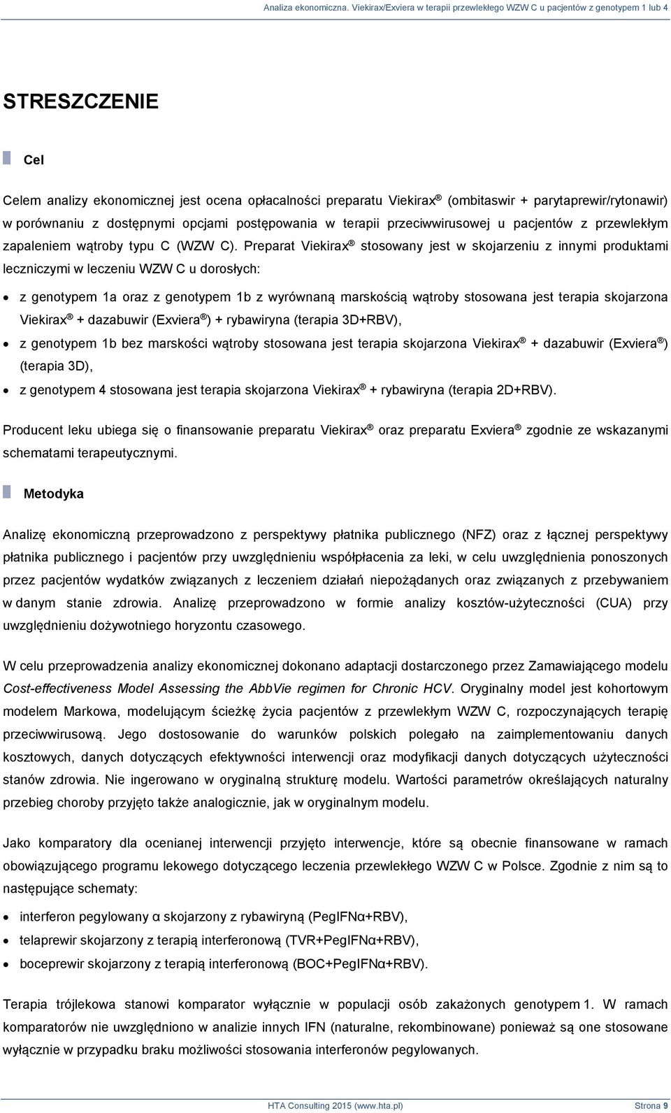 Preparat Viekirax stosowany jest w skojarzeniu z innymi produktami leczniczymi w leczeniu WZW C u dorosłych: z genotypem 1a oraz z genotypem 1b z wyrównaną marskością wątroby stosowana jest terapia