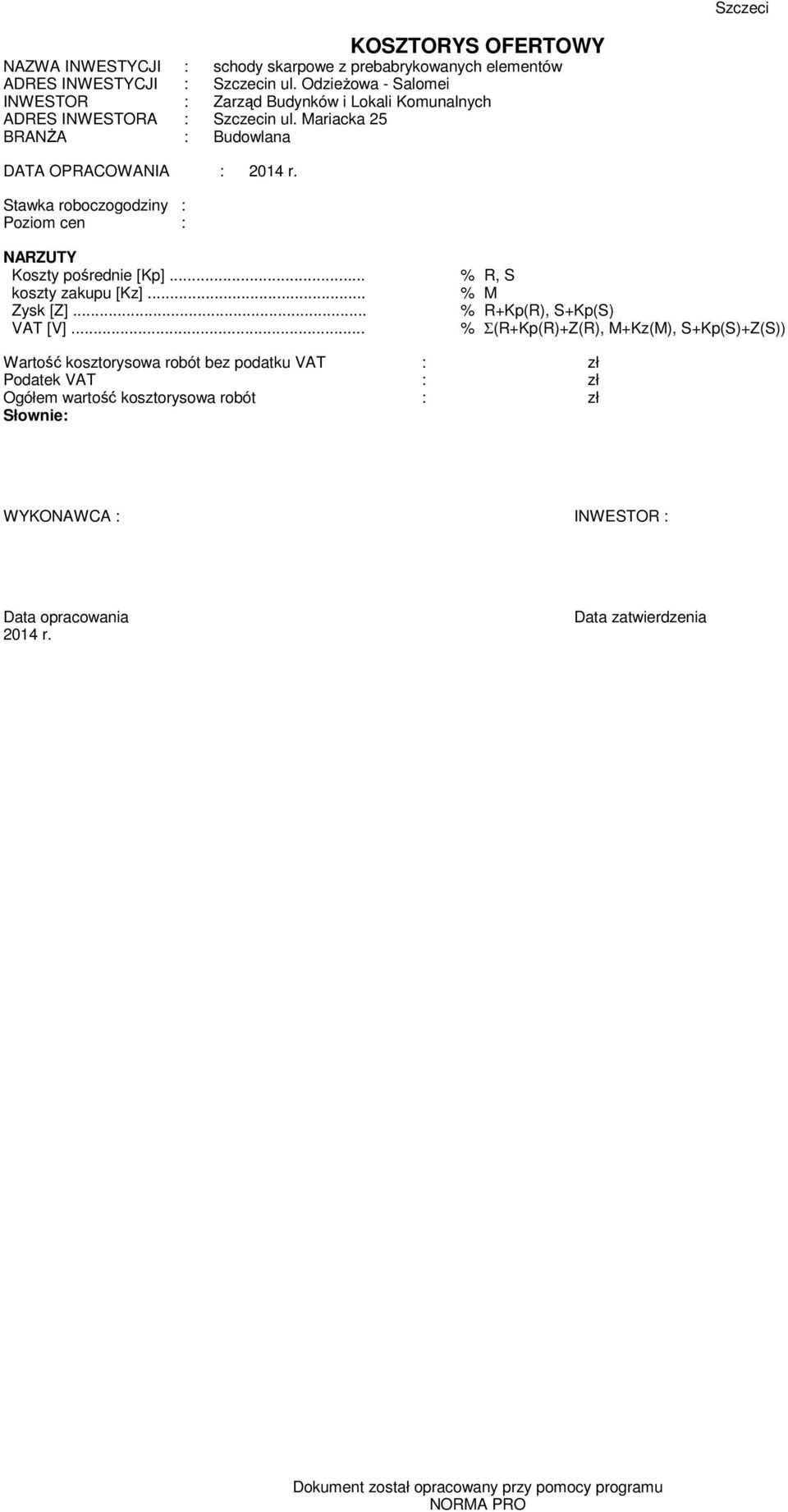 Stawka roboczogodziny : Pozio cen : NARZUTY Koszty pośrednie [Kp]... % R, S koszty zakupu [Kz]... % M Zysk [Z]... % R+Kp(R), S+Kp(S) VAT [V].