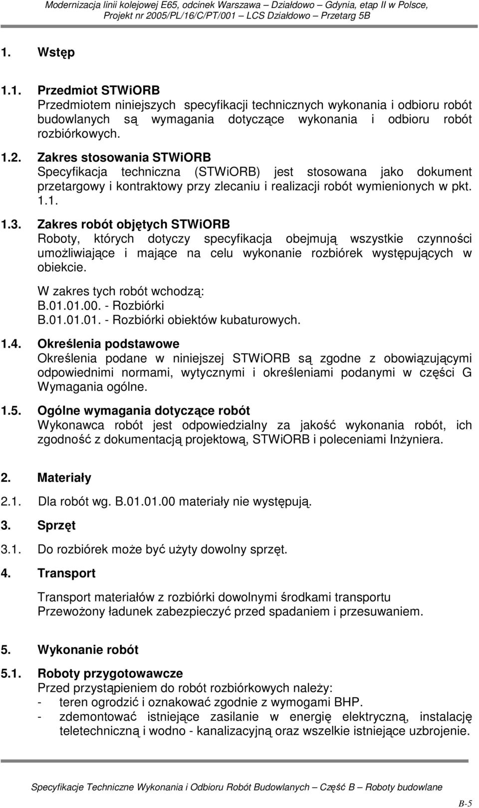 Zakres robót objętych STWiORB Roboty, których dotyczy specyfikacja obejmują wszystkie czynności umoŝliwiające i mające na celu wykonanie rozbiórek występujących w obiekcie.