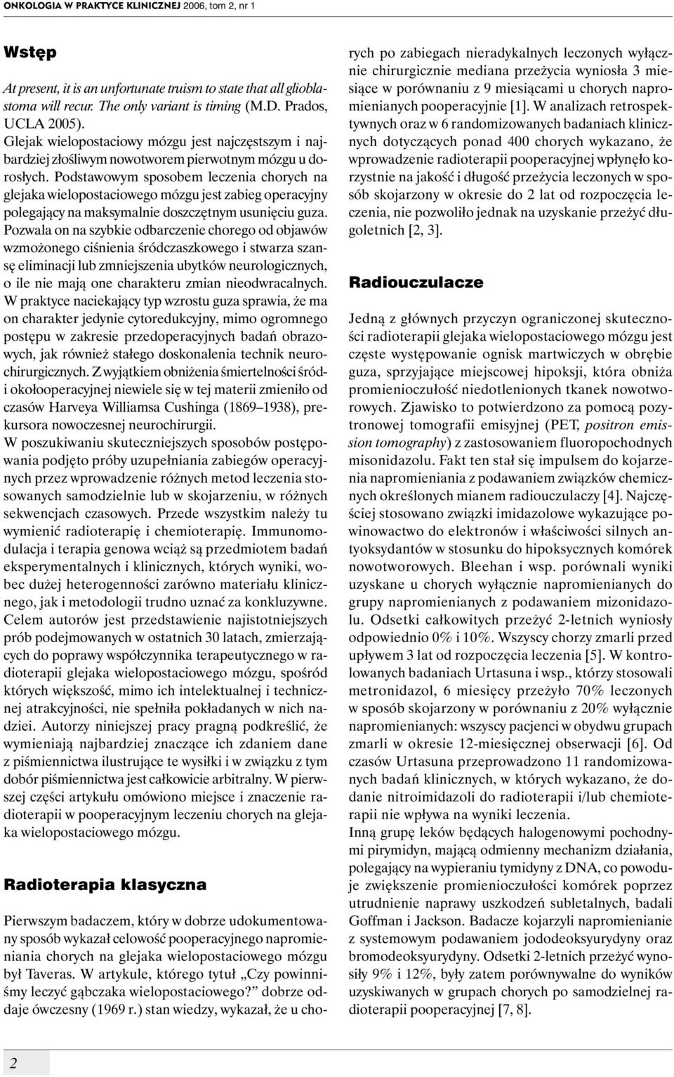 Podstawowym sposobem leczenia chorych na glejaka wielopostaciowego mózgu jest zabieg operacyjny polegający na maksymalnie doszczętnym usunięciu guza.