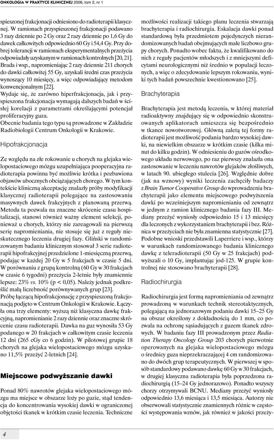 Przy dobrej tolerancji w ramionach eksperymentalnych przeżycia odpowiadały uzyskanym w ramionach kontrolnych [20, 21]. Brada i wsp.