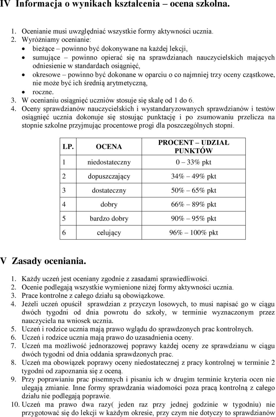 dokonane w oparciu o co najmniej trzy oceny cząstkowe, nie może być ich średnią arytmetyczną, roczne. 3. W ocenianiu osiągnięć uczniów stosuje się skalę od 1 do 6. 4.