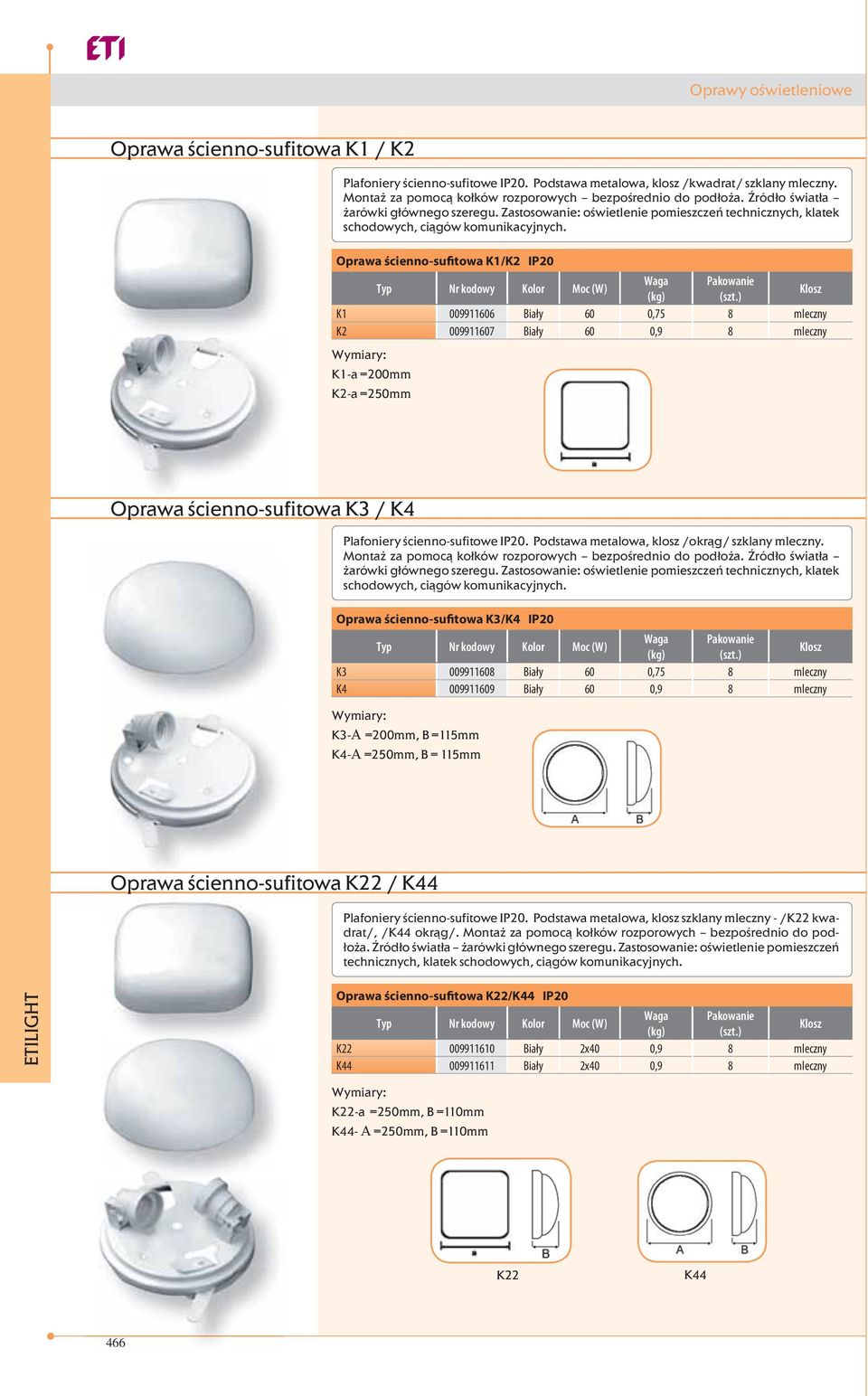 Oprawa ścienno-sufitowa K1/K2 IP20 Typ Nr kodowy Kolor Moc (W) Waga Pakowanie Klosz K1 009911606 Biały 60 0,75 8 mleczny K2 009911607 Biały 60 0,9 8 mleczny K1-a =200mm K2-a =250mm Oprawa