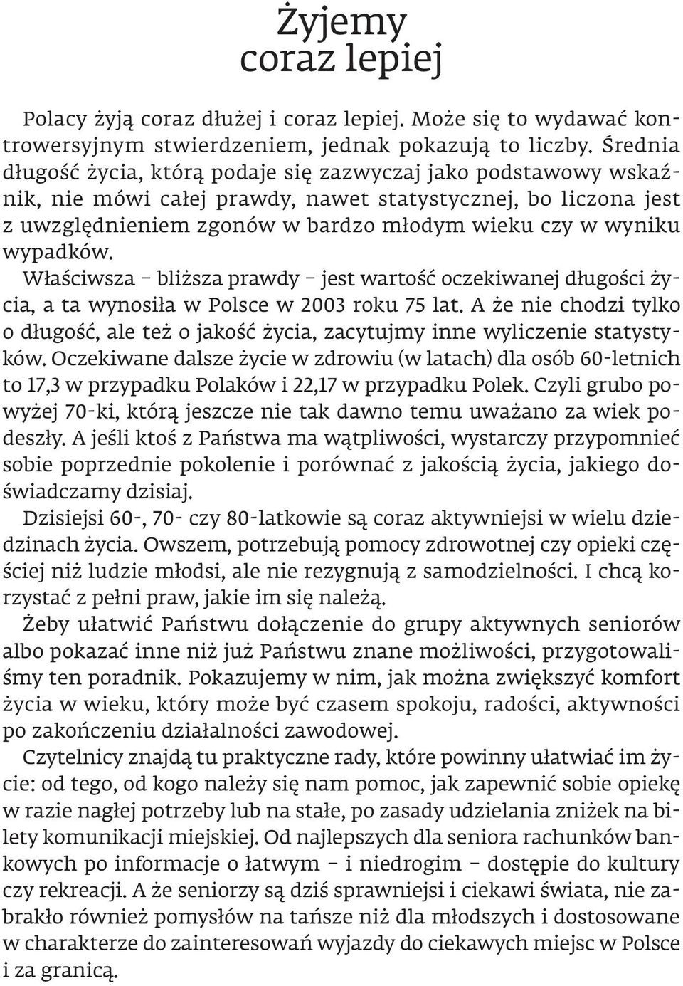 wypadków. Właściwsza bliższa prawdy jest wartość oczekiwanej długości życia, a ta wynosiła w Polsce w 2003 roku 75 lat.