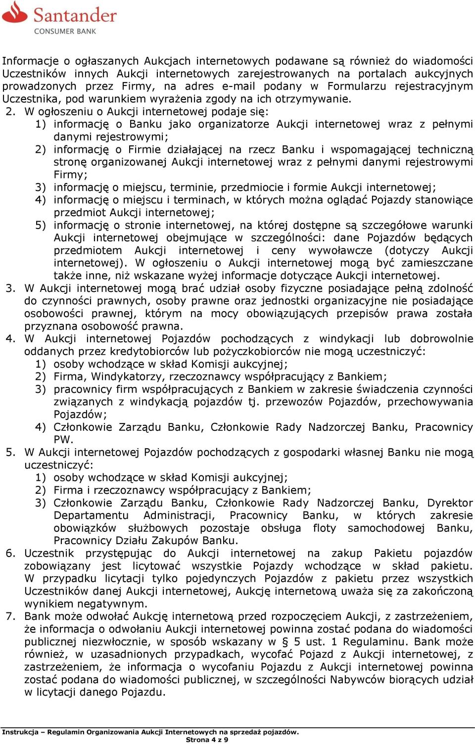 W ogłoszeniu o Aukcji internetowej podaje się: 1) informację o Banku jako organizatorze Aukcji internetowej wraz z pełnymi danymi rejestrowymi; 2) informację o Firmie działającej na rzecz Banku i