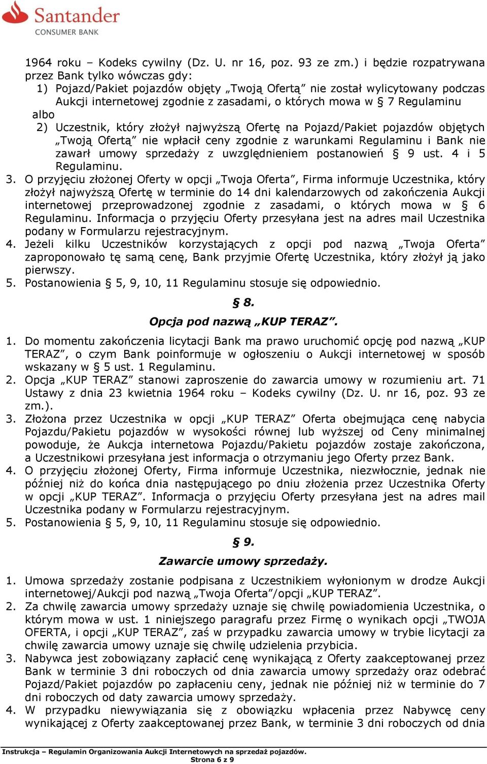 Regulaminu albo 2) Uczestnik, który złożył najwyższą Ofertę na Pojazd/Pakiet pojazdów objętych Twoją Ofertą nie wpłacił ceny zgodnie z warunkami Regulaminu i Bank nie zawarł umowy sprzedaży z