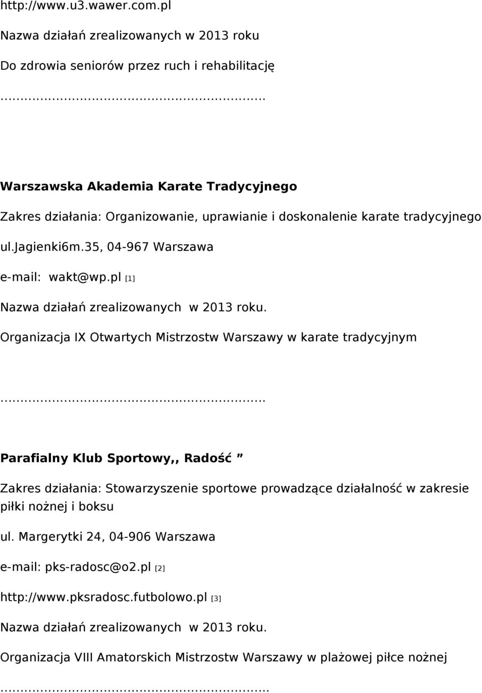 pl [1] Nazwa działań zrealizowanych w 2013 roku. Organizacja IX Otwartych Mistrzostw Warszawy w karate tradycyjnym.