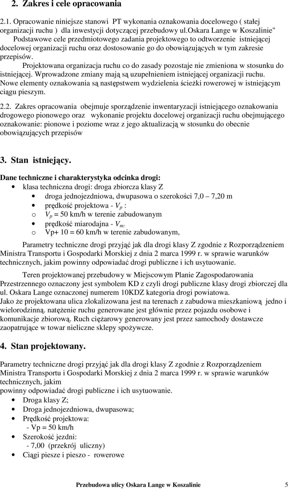 Projektowana organizacja ruchu co do zasady pozostaje nie zmieniona w stosunku do istniejącej. Wprowadzone zmiany mają są uzupełnieniem istniejącej organizacji ruchu.