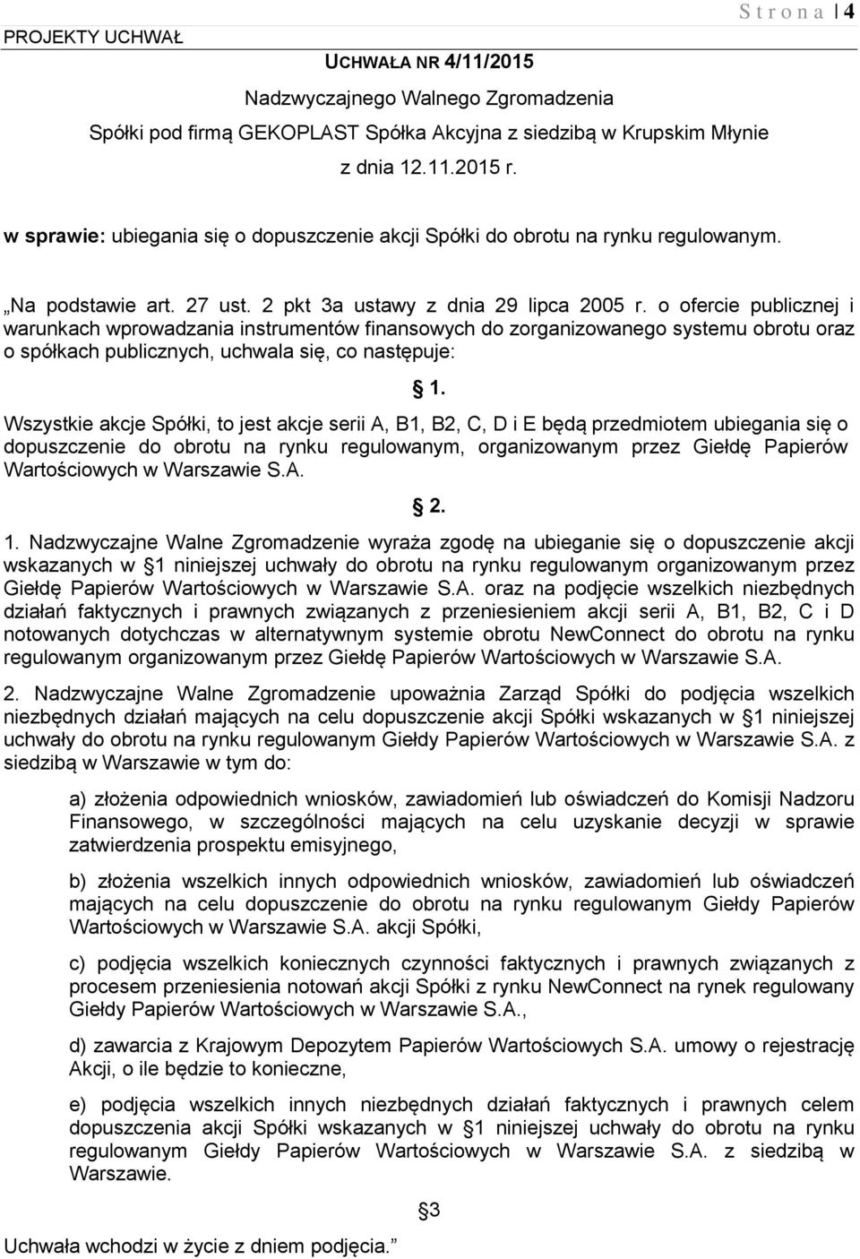 Wszystkie akcje Spółki, to jest akcje serii A, B1, B2, C, D i E będą przedmiotem ubiegania się o dopuszczenie do obrotu na rynku regulowanym, organizowanym przez Giełdę Papierów Wartościowych w