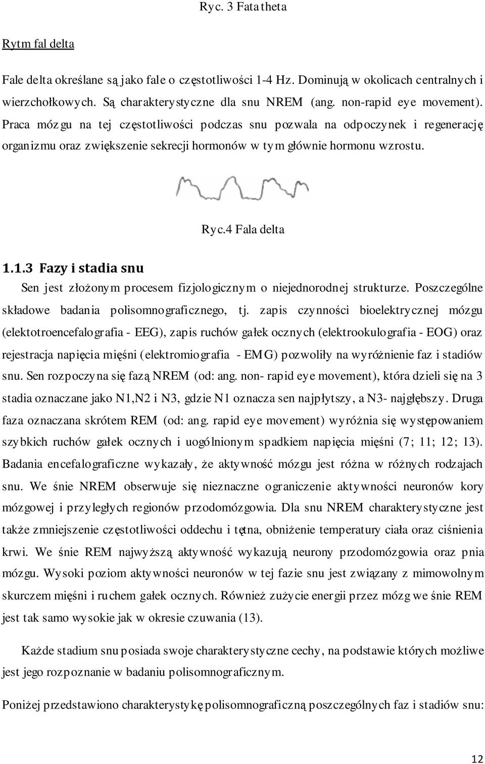 4 Fala delta 1.1.3 Fazy i stadia snu Sen jest złożonym procesem fizjologicznym o niejednorodnej strukturze. Poszczególne składowe badania polisomnograficznego, tj.