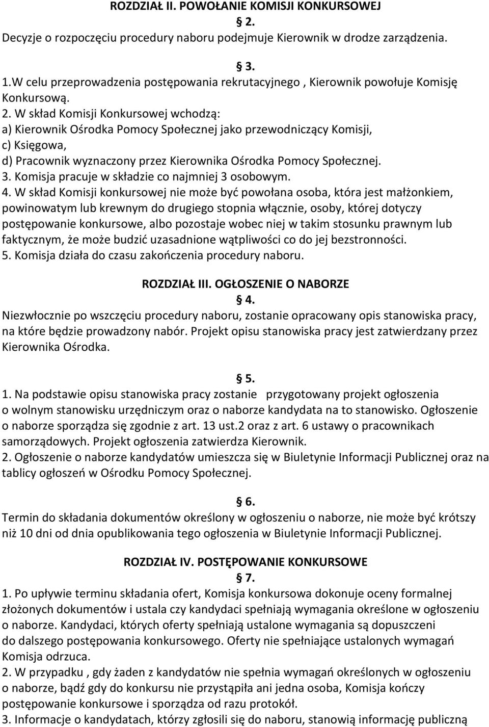 W skład Komisji Konkursowej wchodzą: a) Kierownik Ośrodka Pomocy Społecznej jako przewodniczący Komisji, c) Księgowa, d) Pracownik wyznaczony przez Kierownika Ośrodka Pomocy Społecznej. 3.