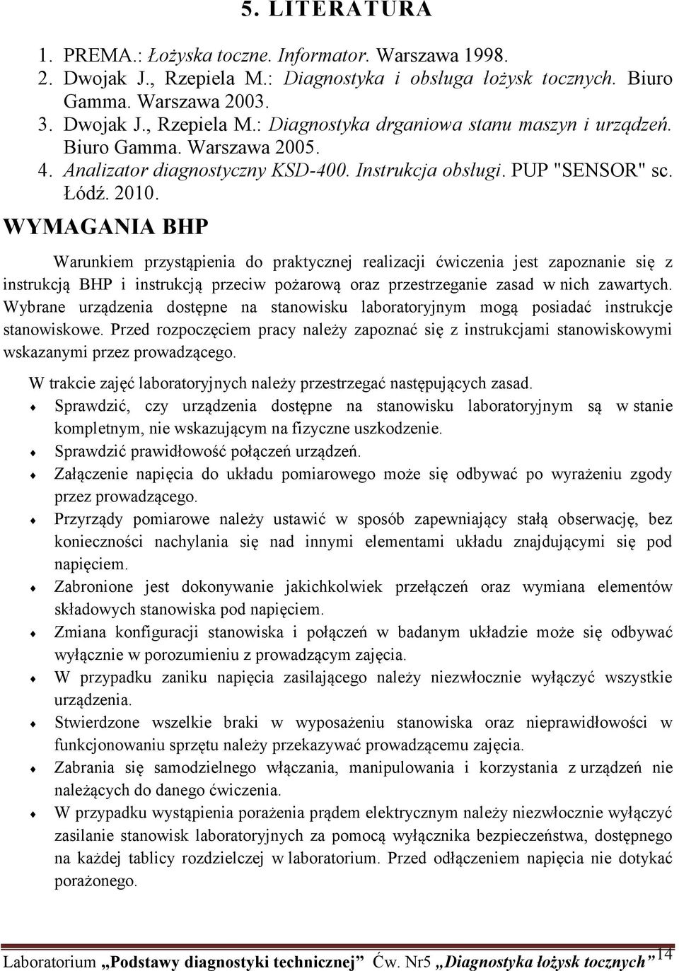 WYMAGANIA BHP Warunkiem przystąpienia do praktycznej realizacji ćwiczenia jest zapoznanie się z instrukcją BHP i instrukcją przeciw pożarową oraz przestrzeganie zasad w nich zawartych.