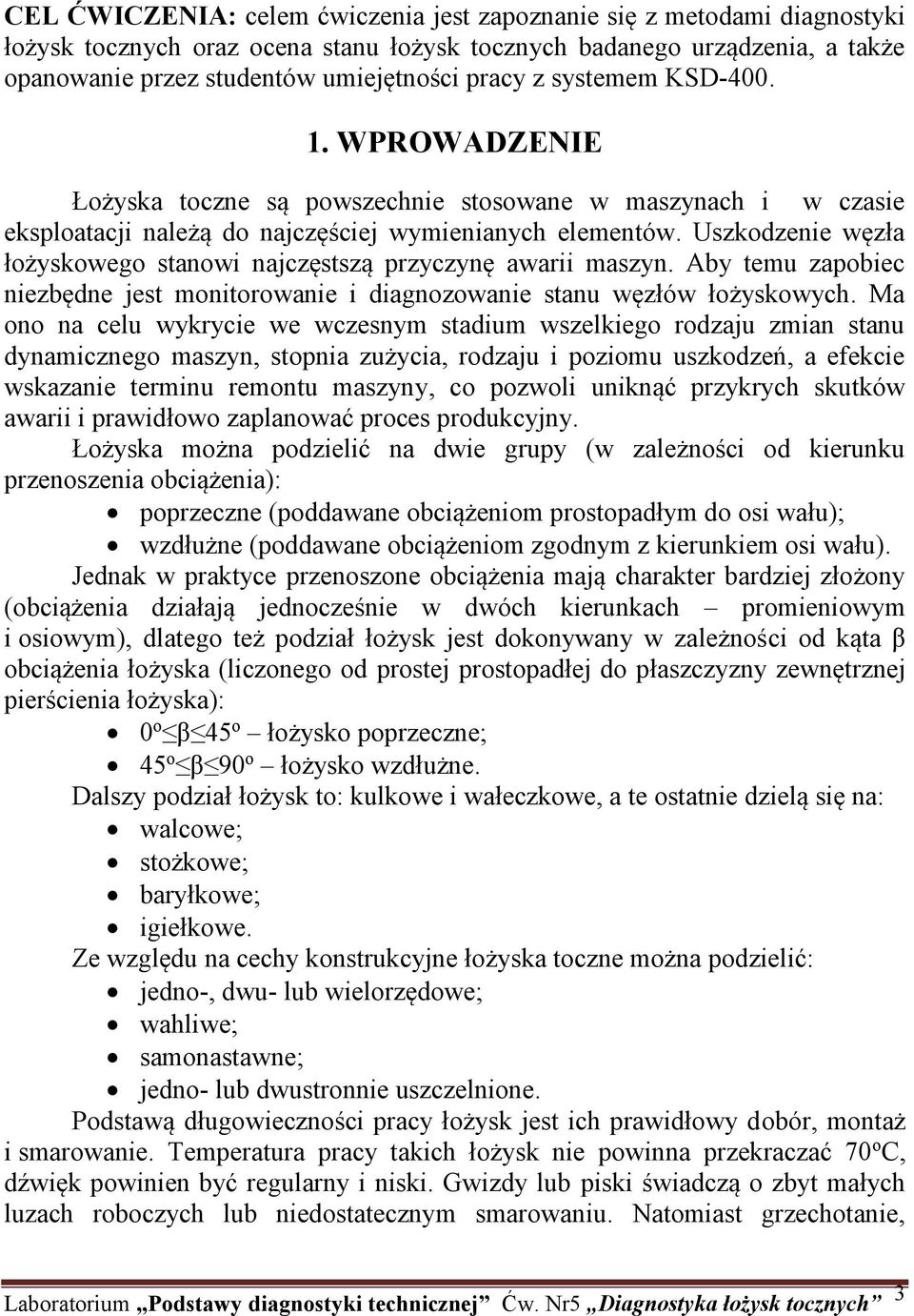 Uszkodzenie węzła łożyskowego stanowi najczęstszą przyczynę awarii maszyn. Aby temu zapobiec niezbędne jest monitorowanie i diagnozowanie stanu węzłów łożyskowych.