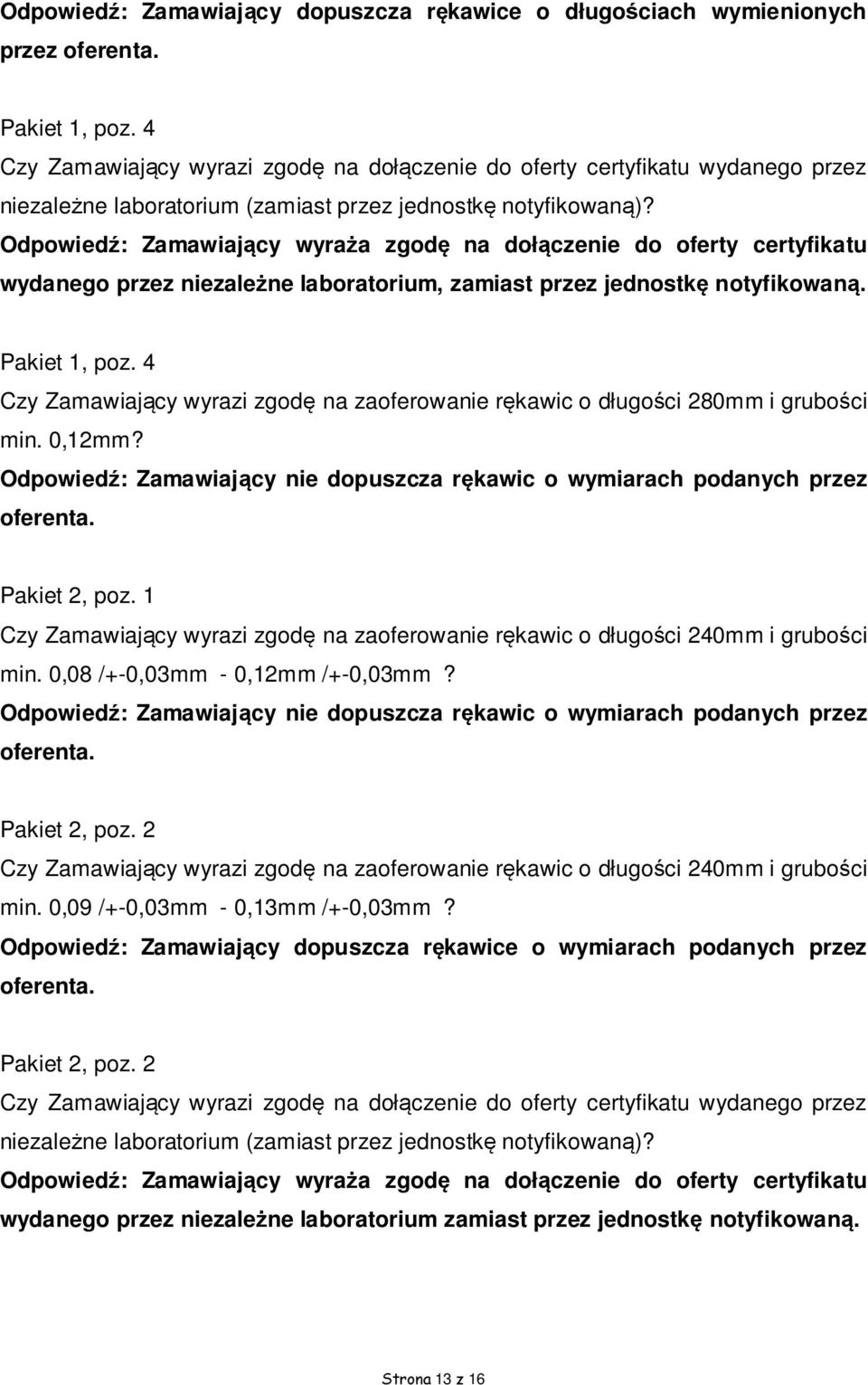 Odpowiedź: Zamawiający wyraża zgodę na dołączenie do oferty certyfikatu wydanego przez niezależne laboratorium, zamiast przez jednostkę notyfikowaną. Pakiet 1, poz.