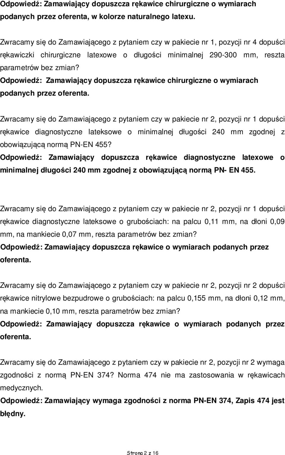 Odpowiedź: Zamawiający dopuszcza rękawice chirurgiczne o wymiarach podanych przez Zwracamy się do Zamawiającego z pytaniem czy w pakiecie nr 2, pozycji nr 1 dopuści rękawice diagnostyczne lateksowe o