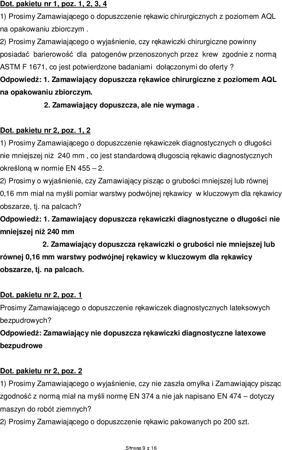 dołączonymi do oferty? Odpowiedź: 1. Zamawiający dopuszcza rękawice chirurgiczne z poziomem AQL na opakowaniu zbiorczym. 2. Zamawiający dopuszcza, ale nie wymaga. Dot. pakietu nr 2, poz.