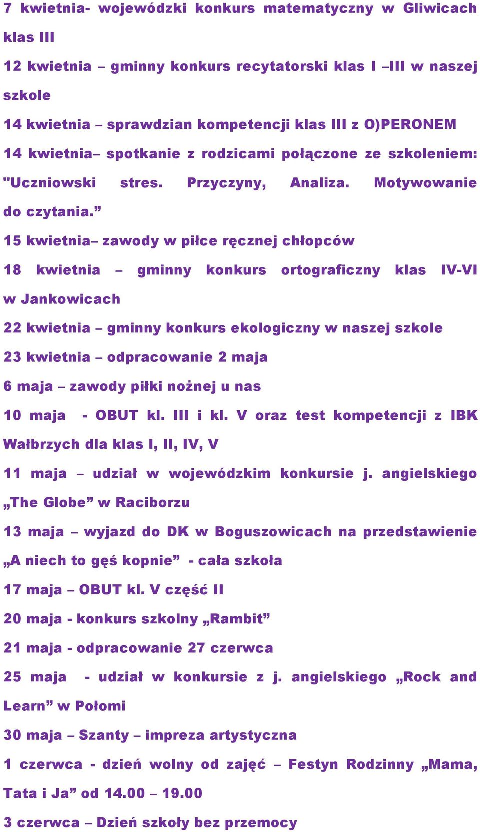 15 kwietnia zawody w piłce ręcznej chłopców 18 kwietnia gminny konkurs ortograficzny klas IV-VI w Jankowicach 22 kwietnia gminny konkurs ekologiczny w naszej szkole 23 kwietnia odpracowanie 2 maja 6