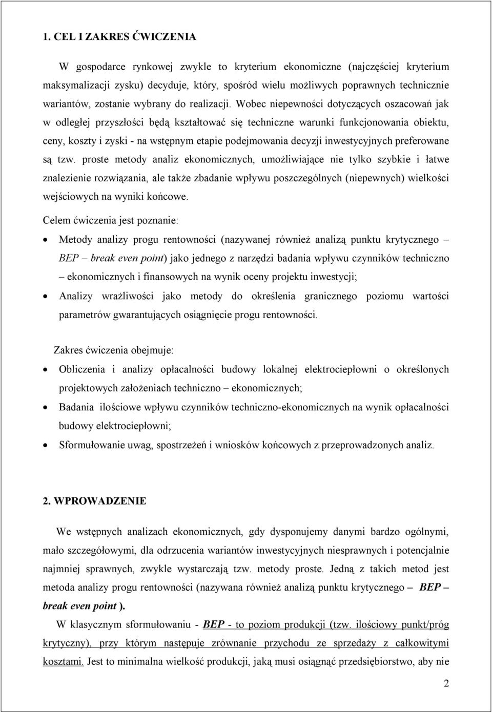 Wobec niepewności dotyczących oszacowań jak w odległej przyszłości będą kształtować się techniczne warunki funkcjonowania obiektu, ceny, koszty i zyski - na wstępnym etapie podejmowania decyzji