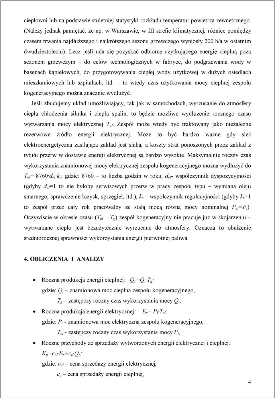 Lecz jeśli uda się pozyskać odbiorcę użytkującego energię cieplną poza sezonem grzewczym do celów technologicznych w fabryce, do podgrzewania wody w basenach kąpielowych, do przygotowywania ciepłej