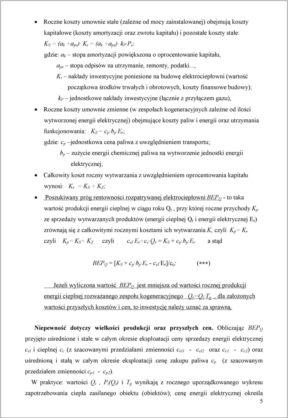 .., K i nakłady inwestycyjne poniesione na budowę elektrociepłowni (wartość początkowa środków trwałych i obrotowych, koszty finansowe budowy); k P jednostkowe nakłady inwestycyjne (łącznie z