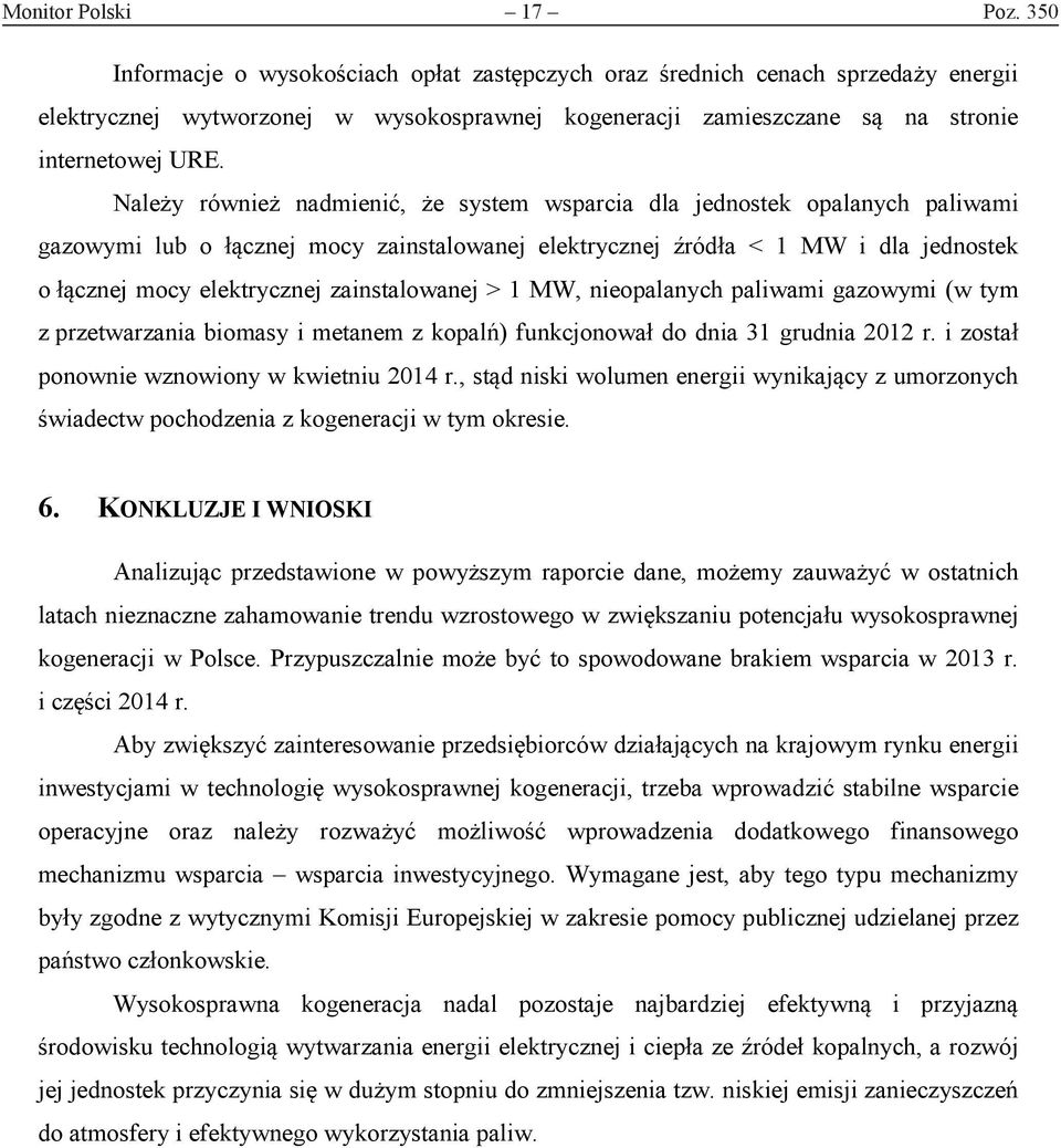 Należy również nadmienić, że system wsparcia dla jednostek opalanych paliwami gazowymi lub o łącznej mocy zainstalowanej elektrycznej źródła < 1 MW i dla jednostek o łącznej mocy elektrycznej