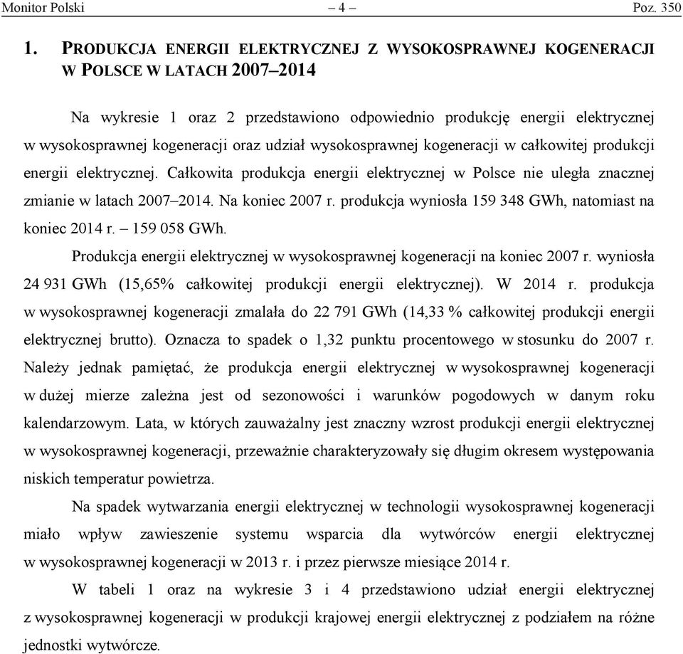 udział wysokosprawnej kogeneracji w całkowitej produkcji energii elektrycznej. Całkowita produkcja energii elektrycznej w Polsce nie uległa znacznej zmianie w latach 2007 2014. Na koniec 2007 r.