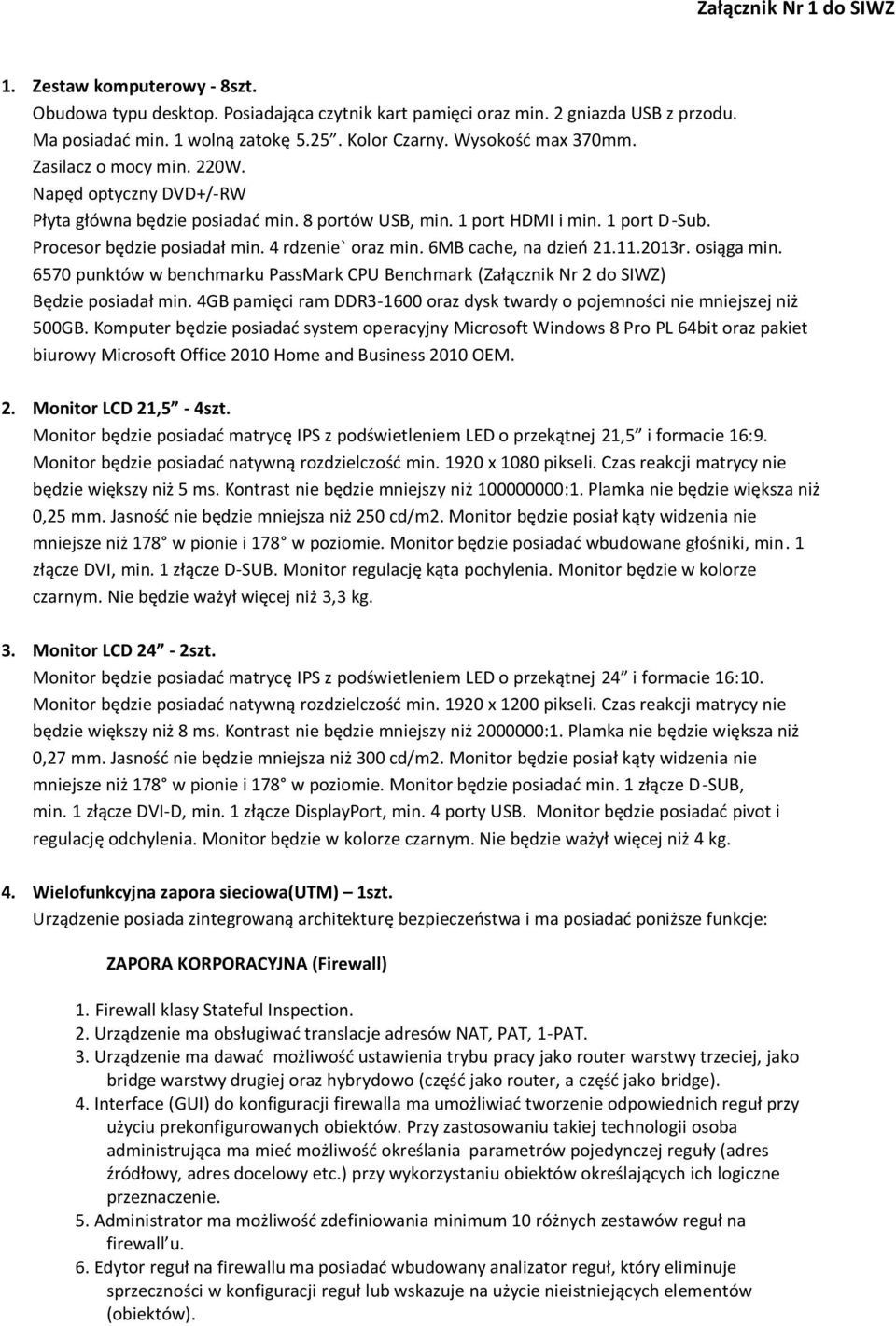 4 rdzenie` oraz min. 6MB cache, na dzień 21.11.2013r. osiąga min. 6570 punktów w benchmarku PassMark CPU Benchmark (Załącznik Nr 2 do SIWZ) Będzie posiadał min.