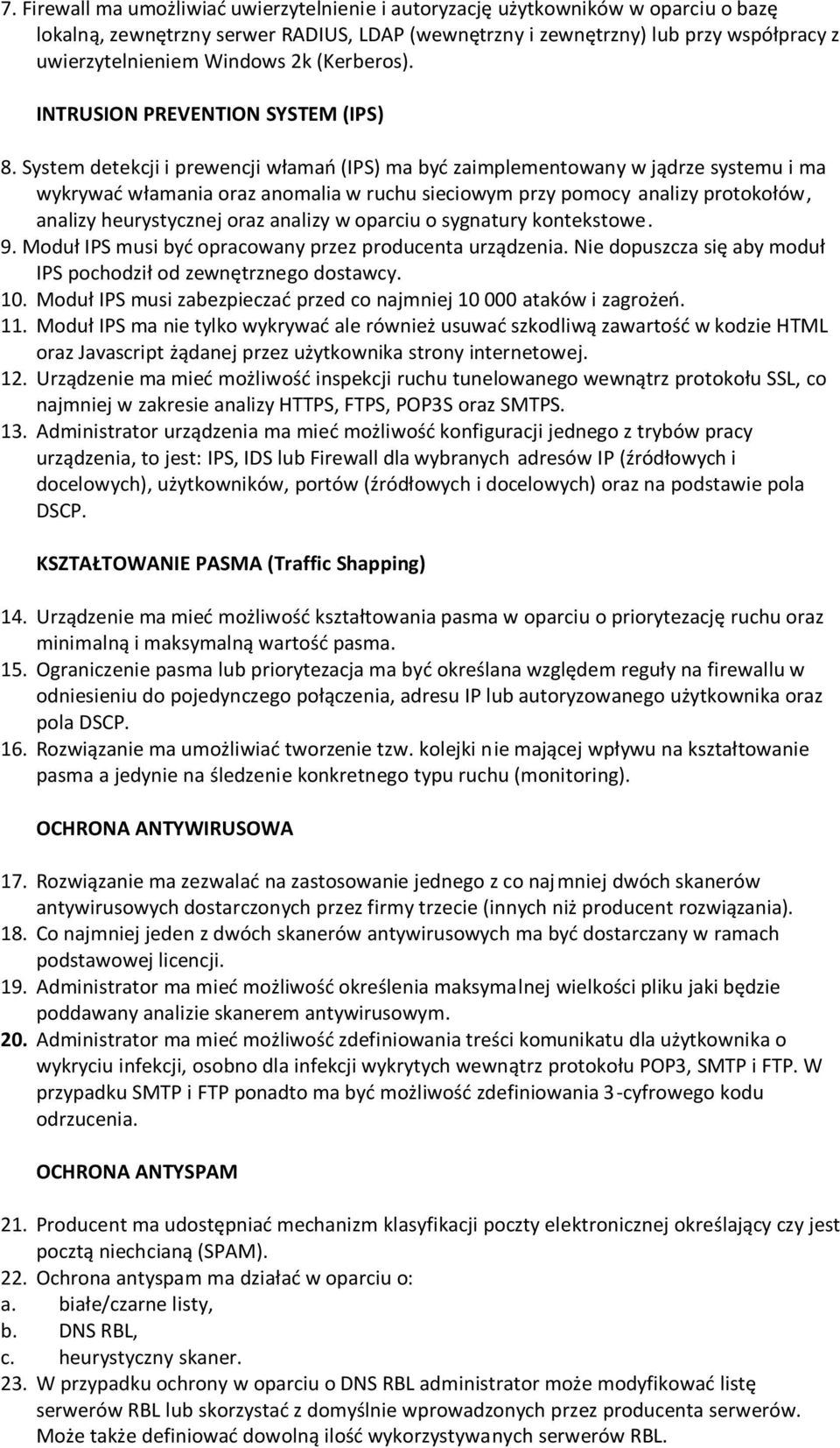 System detekcji i prewencji włamań (IPS) ma być zaimplementowany w jądrze systemu i ma wykrywać włamania oraz anomalia w ruchu sieciowym przy pomocy analizy protokołów, analizy heurystycznej oraz