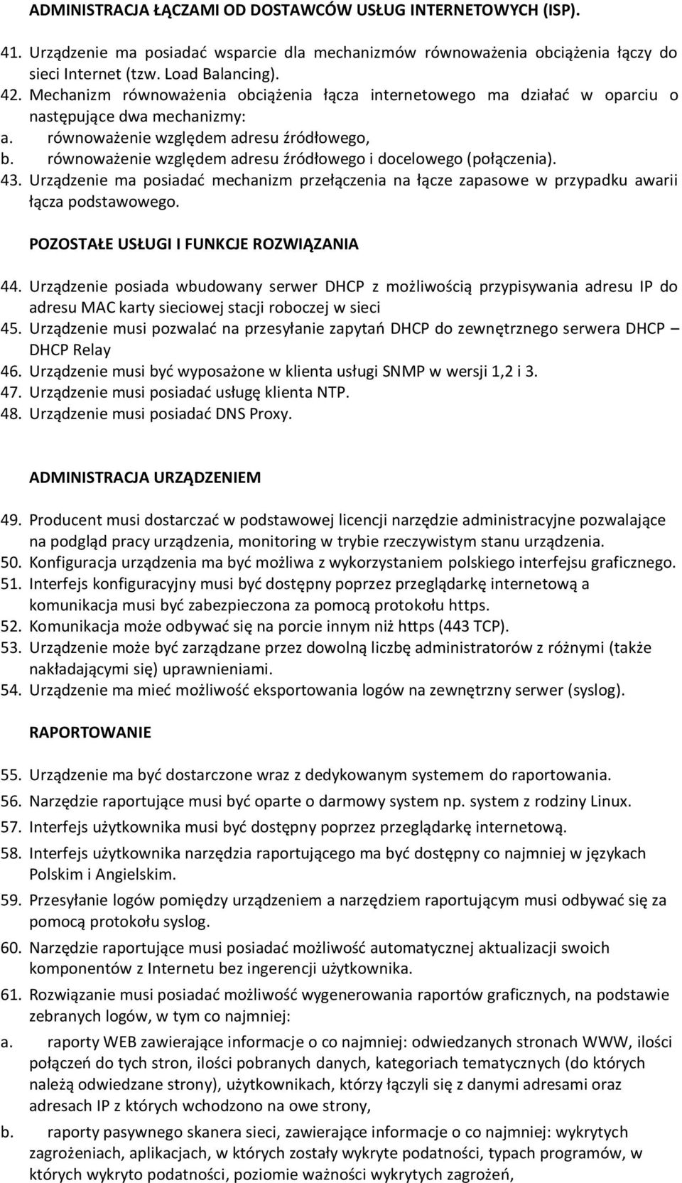 równoważenie względem adresu źródłowego i docelowego (połączenia). 43. Urządzenie ma posiadać mechanizm przełączenia na łącze zapasowe w przypadku awarii łącza podstawowego.