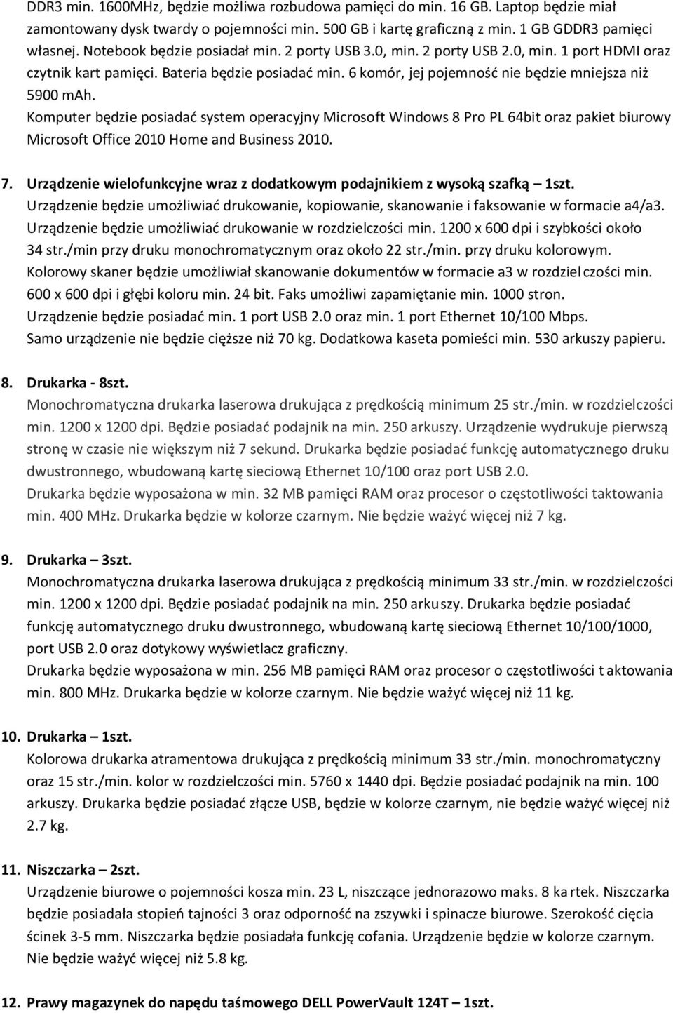 Komputer będzie posiadać system operacyjny Microsoft Windows 8 Pro PL 64bit oraz pakiet biurowy Microsoft Office 2010 Home and Business 2010. 7.