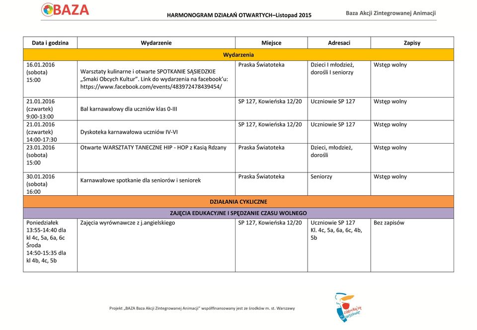 01.2016 (sobota) 15:00 30.01.2016 (sobota) 16:00 Poniedziałek kl 4c, 5a, 6a, 6c Środa kl 4b, 4c, 5b Bal karnawałowy dla uczniów klas 0-III Dyskoteka karnawałowa uczniów IV-VI SP 127, Kowieoska 12/20