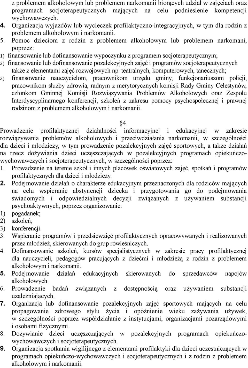 Pomoc dzieciom z rodzin z problemem alkoholowym lub problemem narkomani, poprzez: 1) finansowanie lub dofinansowanie wypoczynku z programem socjoterapeutycznym; 2) finansowanie lub dofinansowanie