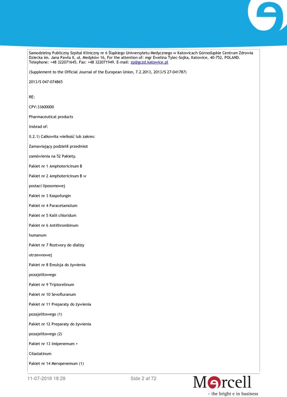 pl (Supplement to the Official Journal of the European Union, 7.2.2013, 2013/S 27-041787) 2013/S 047-074865 RE: CPV:33600000 Pharmaceutical products Instead of: II.2.1) Całkowita wielkość lub zakres: Zamawiający podzielił przedmiot zamówienia na 52 Pakiety.