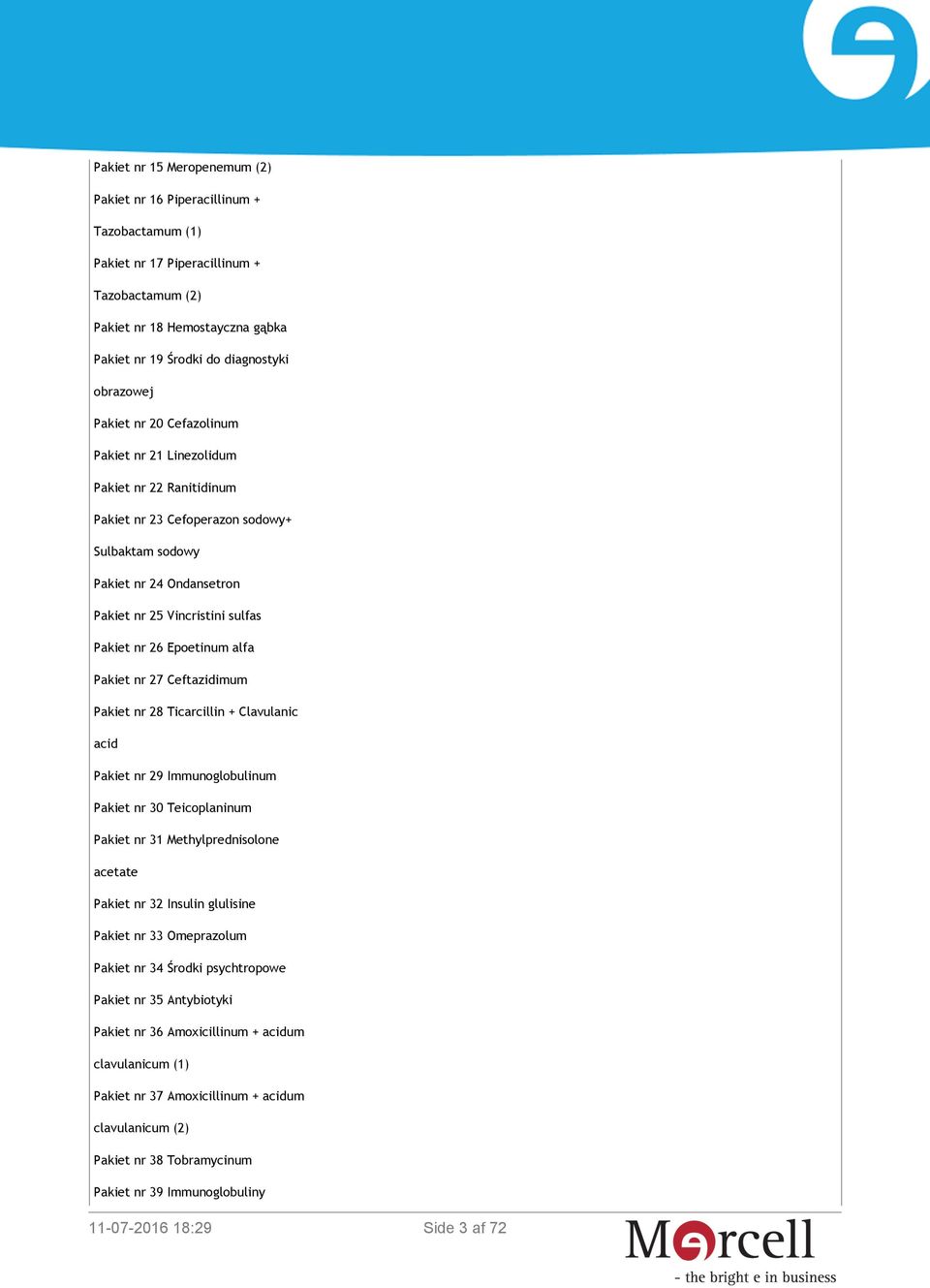 Epoetinum alfa Pakiet nr 27 Ceftazidimum Pakiet nr 28 Ticarcillin + Clavulanic acid Pakiet nr 29 Immunoglobulinum Pakiet nr 30 Teicoplaninum Pakiet nr 31 Methylprednisolone acetate Pakiet nr 32