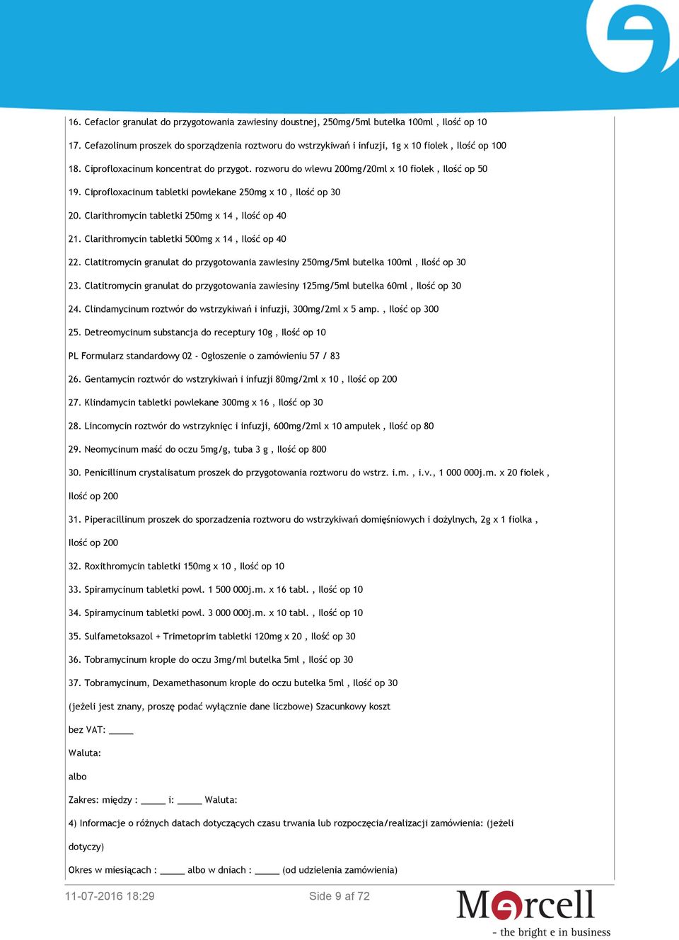 Ciprofloxacinum tabletki powlekane 250mg x 10, Ilość op 30 20. Clarithromycin tabletki 250mg x 14, Ilość op 40 21. Clarithromycin tabletki 500mg x 14, Ilość op 40 22.