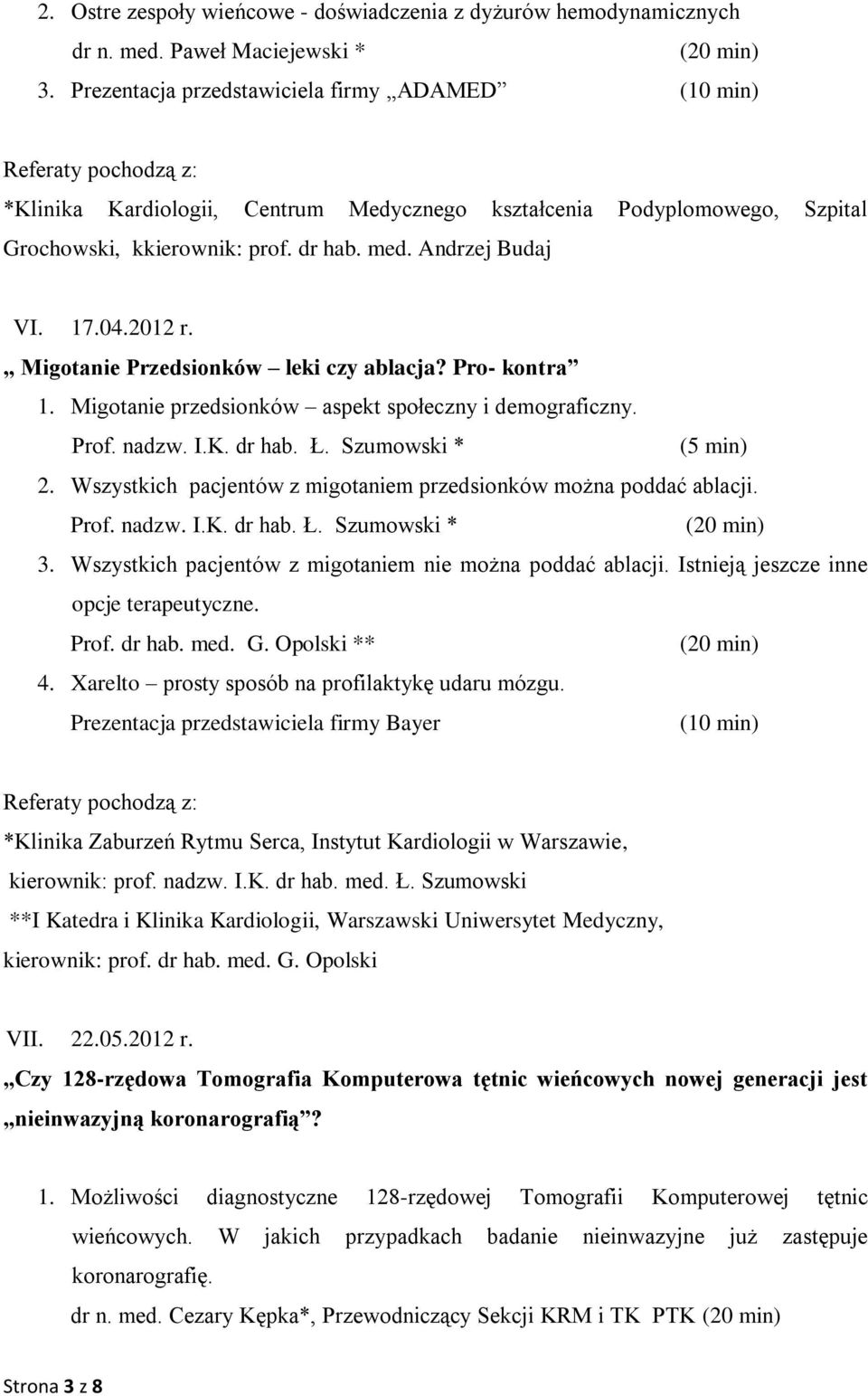 Migotanie Przedsionków leki czy ablacja? Pro- kontra 1. Migotanie przedsionków aspekt społeczny i demograficzny. Prof. nadzw. I.K. dr hab. Ł. Szumowski * (5 min) 2.