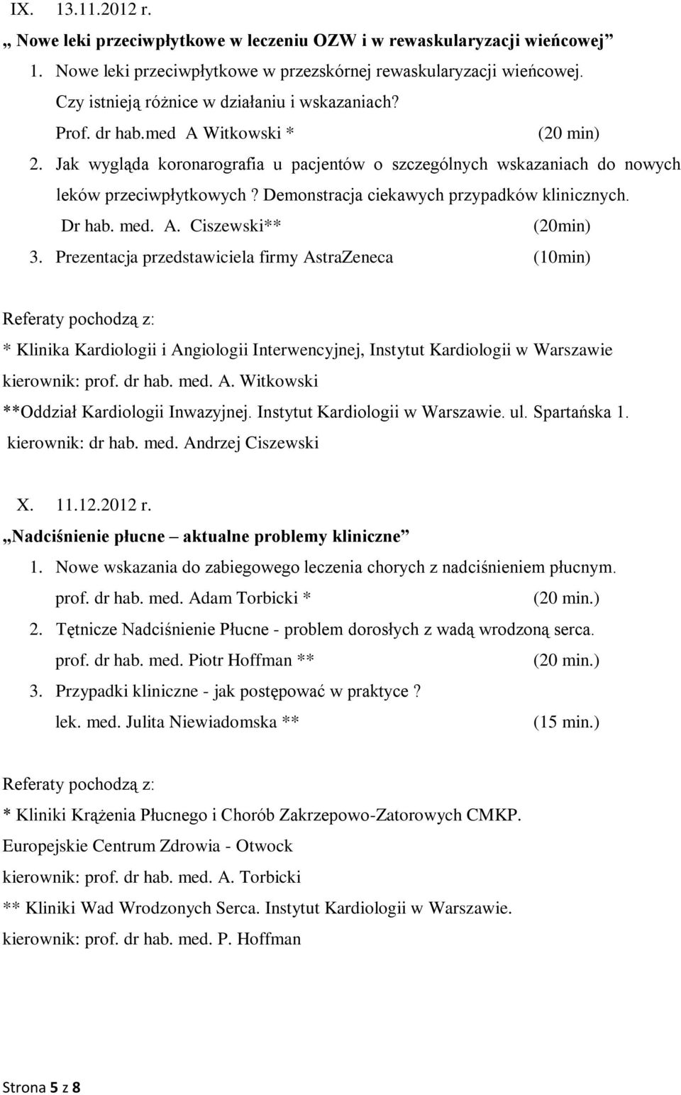 Demonstracja ciekawych przypadków klinicznych. Dr hab. med. A. Ciszewski** (20min) 3.