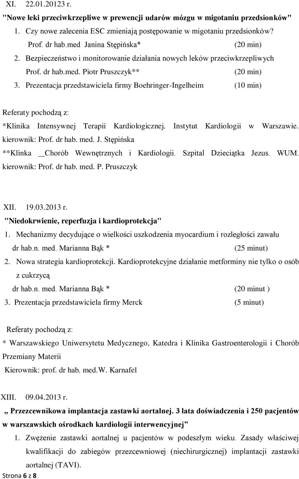 Prezentacja przedstawiciela firmy Boehringer-Ingelheim *Klinika Intensywnej Terapii Kardiologicznej. Instytut Kardiologii w Warszawie. kierownik: Prof. dr hab. med. J.