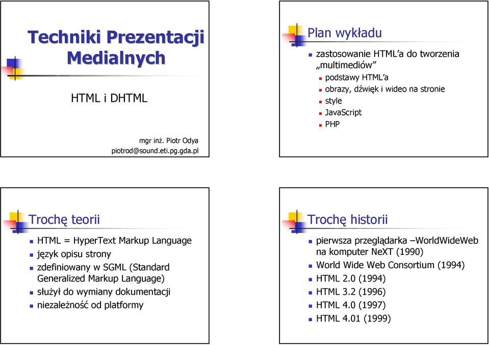 pl Trochę teorii HTML = HyperText Markup Language język opisu strony zdefiniowany w SGML (Standard Generalized Markup Language) służył do